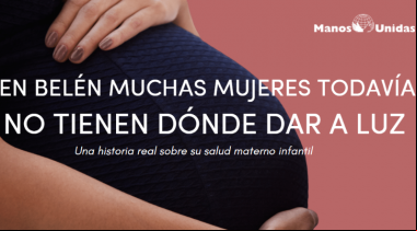 En Belén, muchas mujeres todavía no tienen dónde dar a luz. Reto solidario de Manos Unidas para esta Navidad.